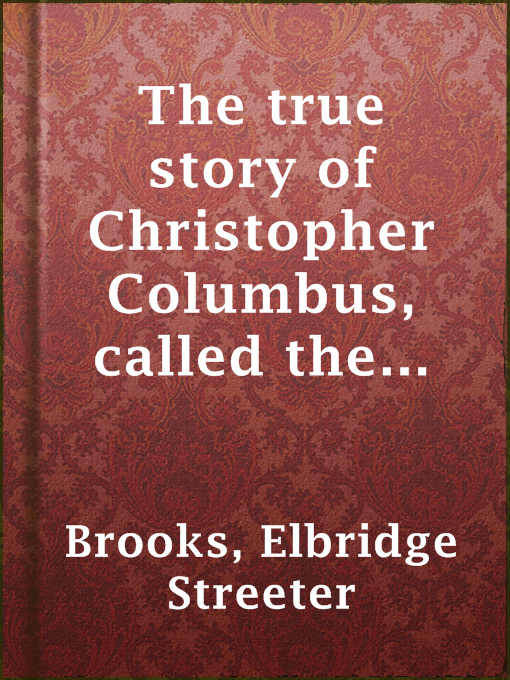 Title details for The true story of Christopher Columbus, called the Great Admiral by Elbridge Streeter Brooks - Available